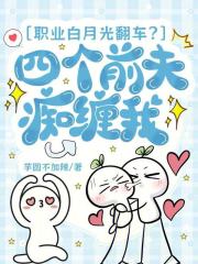职业白月光翻车？四个前夫痴缠我